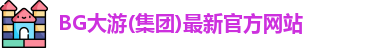 BG大游(集团)最新官方网站